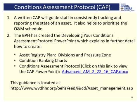 1. A written CAP will guide staff in consistently tracking and reporting the state of an asset. It also helps to prioritize the O&M schedule. 2.