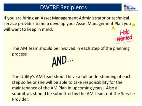 If you are a DWTRF recipient and you are hiring an Asset Management Administrator or technical service provider to help develop your Asset Management Plan you will want to keep in mind: The AM Team