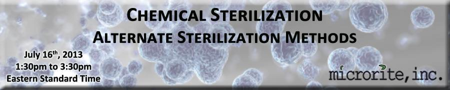 Microrite, Inc. brings you this unique learning experience in Chemical Sterilization - Alternate Sterilization Methods. Part of Microrite s step-by-step webinar series.