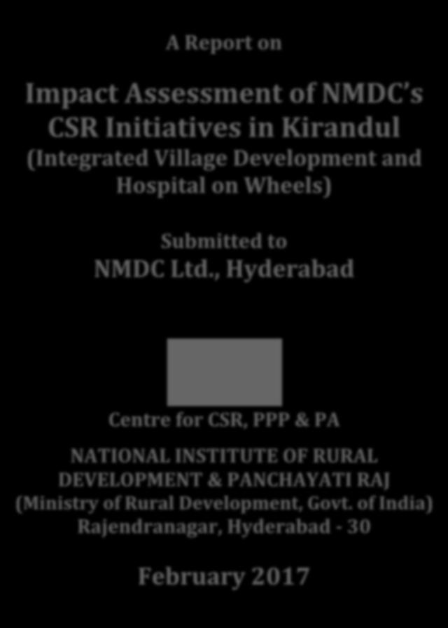 CONTENTS A Report on Executive Summary.2 Impact. Introduction Assessment of NMDC s 3 2. Statement of the Problem...4 CSR Initiatives in Kirandul 3. Objectives. 4 (Integrated 4.