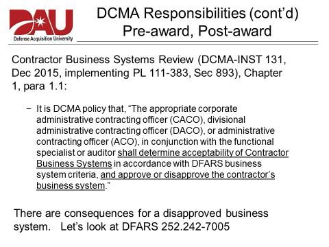 A specific area in which contracting officers rely on DCMA is in determining the acceptability of each contractor s Contractor Business Systems. The Contractor Business Systems are defined by law (P.