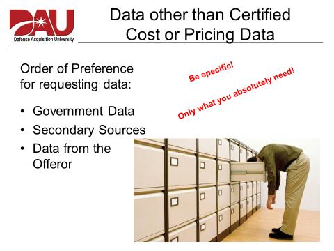 However, it is equally important to realize that if the Contracting Officer needs to conduct cost analysis without obtaining certified cost or pricing data (i.e. a TINA exception applies) there are some limitations and considerations for obtaining data other than certified cost or pricing data when it is needed to establish a fair and reasonable price.