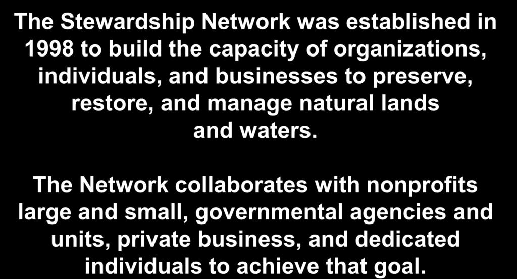 The Stewardship Network was established in 1998 to build the capacity of organizations, individuals, and businesses to preserve, restore, and manage natural lands