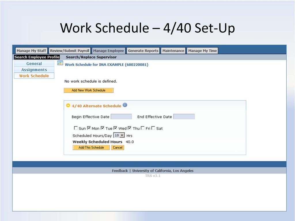 Work Schedule 4/40 Set Up Employees designated to work a 4/40 AWS, normally works 10 hours per day, 4 days a week. To add a 4/40 Work Schedule: 1.