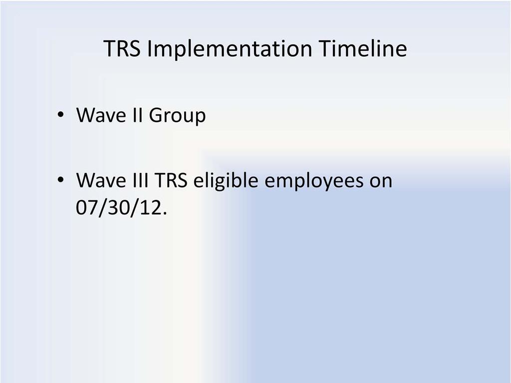 Wave II, April 2012 TRS criteria Non represented titles (99): MO, Exempt, Exception Paid (R) BW, Non Exempt, Positive Paid (Z) Wave III, July 2012 TRS Criteria The following groups are scheduled to