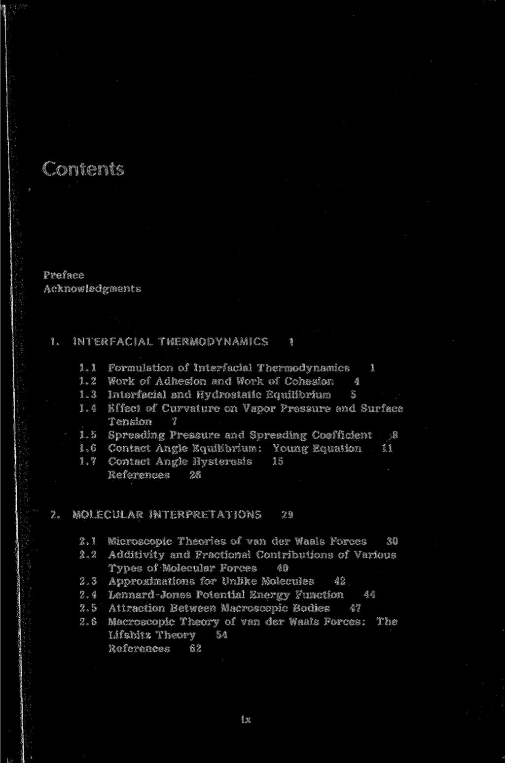 Preface Acknowledgments 1. INTERFACIAL THERMODYNAMICS 1 1.1 Formulation of Interfacial Thermodynamics 1 1.2 Work of Adhesion and Work of Cohesion 4 1.3 Interfacial and Hydrostatic Equilibrium 5 1.