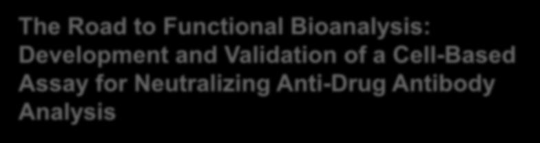 The Road to Functional Bioanalysis: Development and Validation of a Cell-Based Assay for Neutralizing