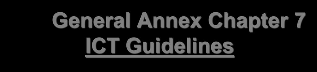 General Annex Chapter 7 ICT Guidelines Purpose = to focus the attention of Customs administrations on the impact of ICT on their business 15 Chapters; 17 Appendices, 149 pages Includes: strategic