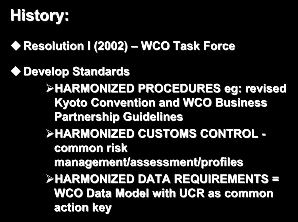 SAFE FoS History: Resolution I (2002) WCO Task Force Develop Standards HARMONIZED PROCEDURES eg: revised Kyoto Convention and WCO Business Partnership Guidelines