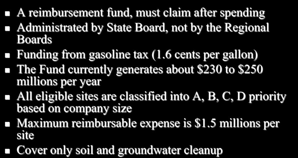 State UST Cleanup Fund A reimbursement fund, must claim after spending Administrated by State Board, not by the Regional Boards Funding from gasoline tax (1.