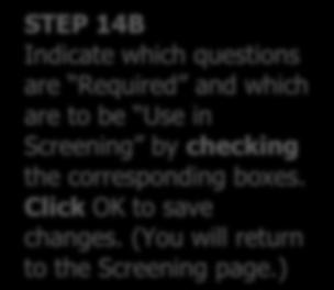 STEP 14B Indicate which questions are Required and which are to be Use in Screening by checking the corresponding boxes. Click OK to save changes.