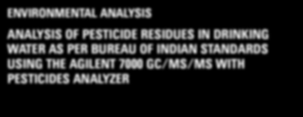 , India ABSTRACT An Agilent 7890B GC with 7000C MSD method for the analysis of residual pesticides in drinking water was developed, validated and successfully implemented for routine analysis as per