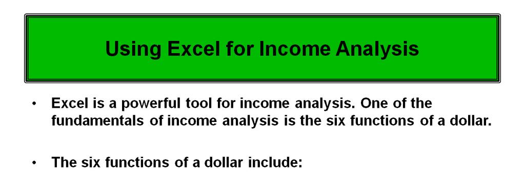 The six functions of a dollar provides a basic framework that can be expanded as you get deeper into income analysis.