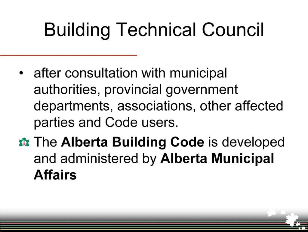 The Building Technical Council is the Alberta provincial committee that takes the national codes and make recommendations for adoption in Alberta.