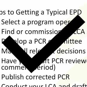 Steps to Getting a Typical EPD 1. Select a program operator 2. Find or commission an LCA study of your product type 3. Develop a PCR committee 4. Make all relevant decisions in committee 5.
