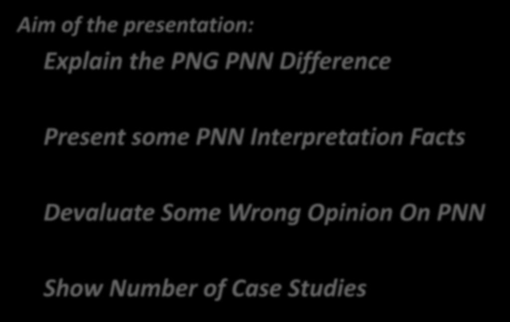 Aim of the presentation: Explain the PNG PNN Difference Present some PNN