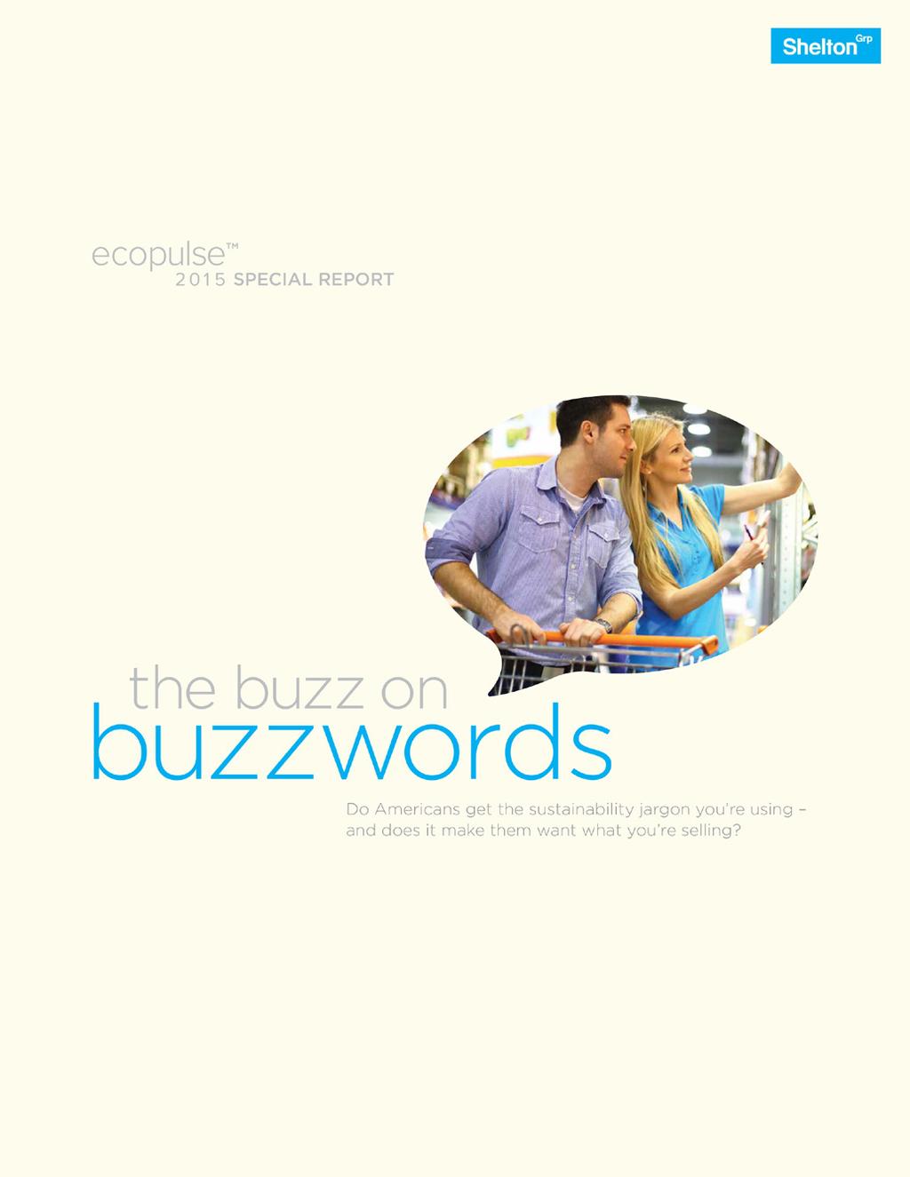 download our companion report, the buzz on buzzwords methodology Data referenced in this report was pulled from our proprietary Eco Pulse 2015 study, Google Trends data (taken from all U.S.