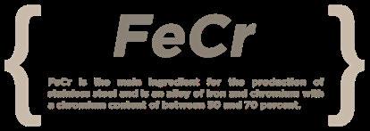 FERROCHROME (FeCr) INTRODUCTION 7 Ferrochrome (FeCr) is an alloy of chrome and iron containing between 50% and 70% chromium used mainly in the stainless steel industry.