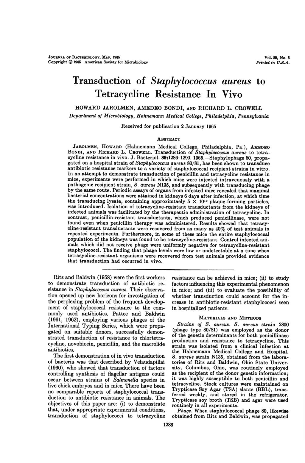 JOURNAL OF BACTPERIOLOGY, May, 1965 Copyright 1965 American Society for Microbiology Vol. 89, No. 5 Printed in U.S.A. Transduction of Staphylococcus aureus to Tetracycline Resistance In Vivo HOWARD JAROLMEN, AMEDEO BONDI, AND RICHARD L.