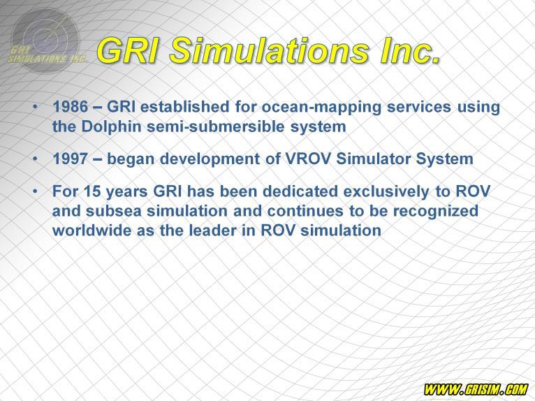 GRI Simulations was established in 1986 and was originally focused on oceanmapping services using the Dolphin semi-submersible system.