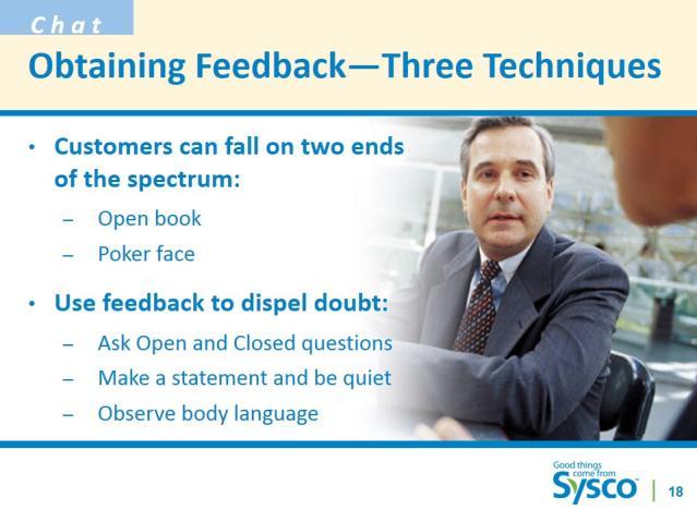 Slide 18 Obtaining Feedback Three Techniques 1 minute Chat: If you have a customer who is hard to figure out, to dispel your doubt about how that customer is feeling, you can: SAY We will teach you