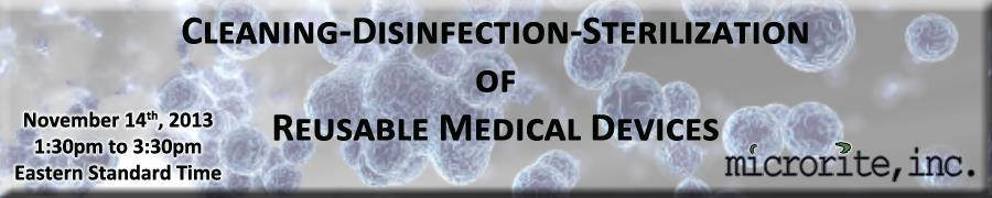 Microrite, Inc. brings you this unique learning experience in Cleaning-Disinfection-Sterilization of Reusable Medical Devices; Part of Microrite s step-by-step webinar series.