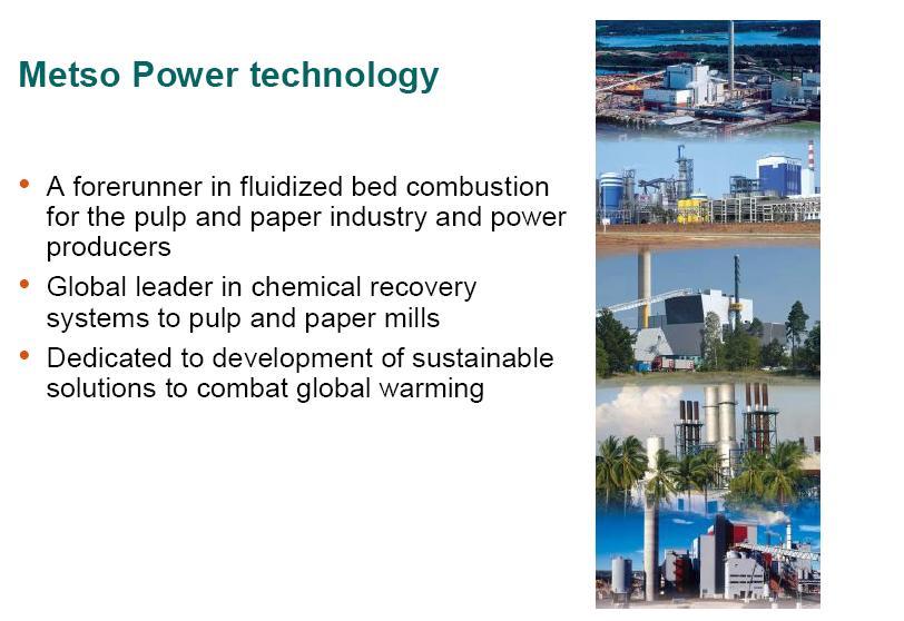 15 Metso Corporation 2007 Metso Power s focus World s electricity production capacity by fuels Biofuel Oil Gas Coal Lignite Hydro Nuclear Peat Waste Solar & wind Solid fuels Solid fuel energy