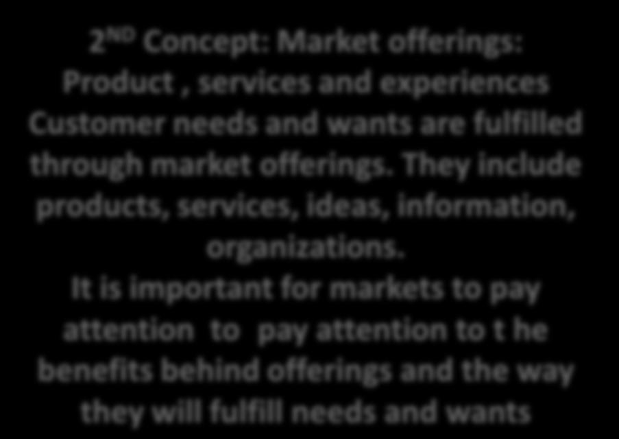 2 ND Concept: Market offerings: Product, services and experiences Customer needs and wants are fulfilled through