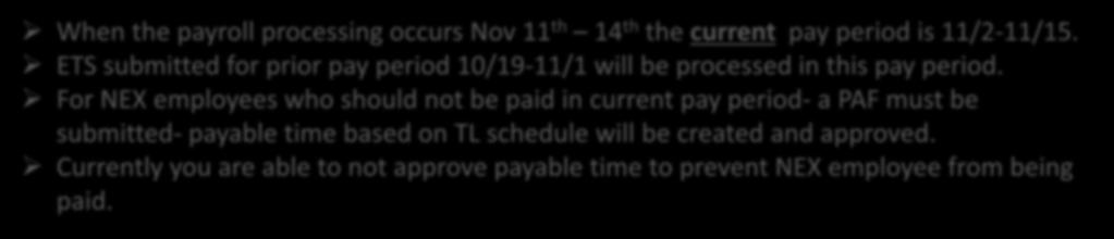 When the payroll processing occurs Nov 11 th 14 th the current pay period is 11/2-11/15. ETS submitted for prior pay period 10/19-11/1 will be processed in this pay period.