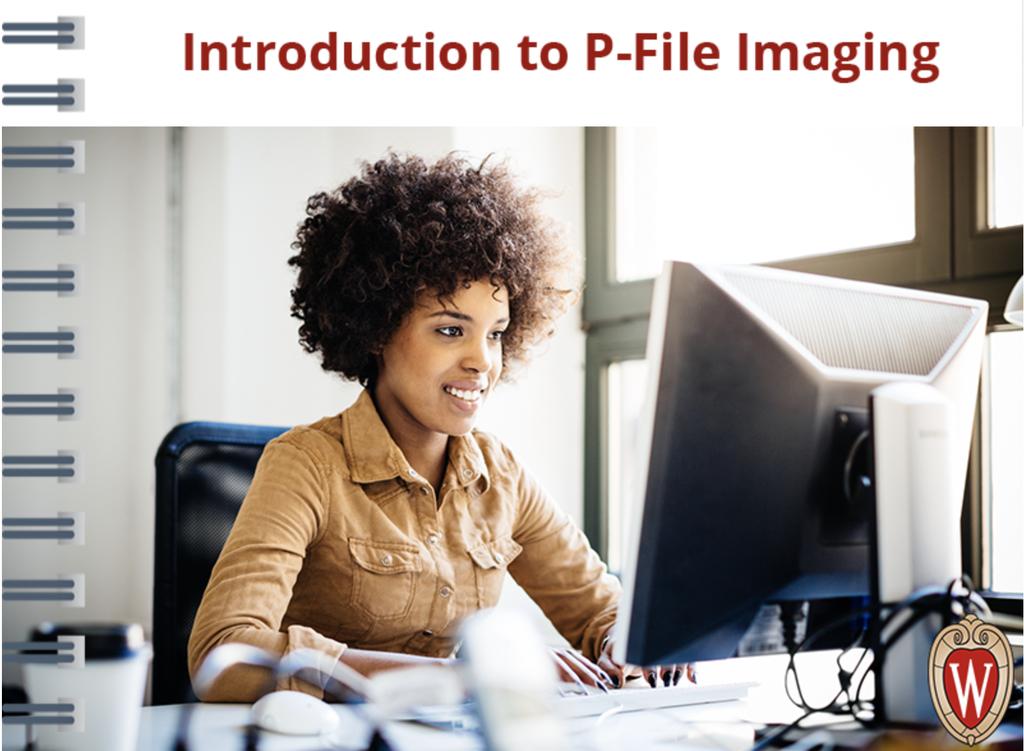 P-File Imaging Transcript Welcome to the Introduction to P-File Imaging.