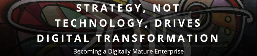 Strategy, not Technology, Drives Digital Transformation Digital success isn t all about technology: The 2015 Digital Business Global Executive Study and Research Project by MIT Sloan Management