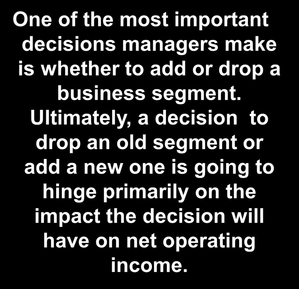 10-17 Adding/Dropping Segments One of the most important decisions managers make is