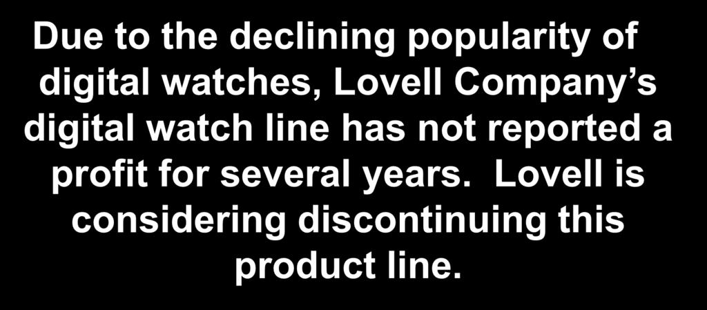 10-18 Adding/Dropping Segments Due to the declining popularity of digital watches, Lovell Company s digital
