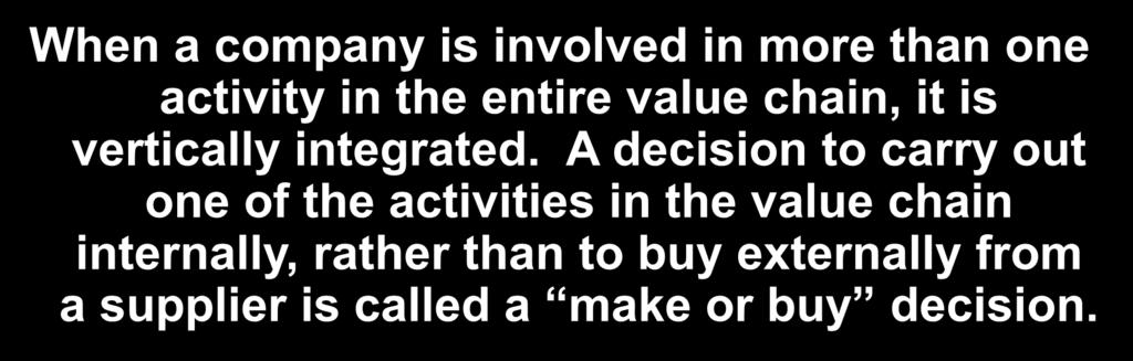 10-34 The Make or Buy Decision When a company is involved in more than one activity in the entire value chain, it is vertically integrated.