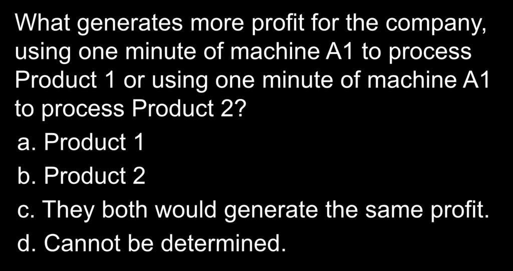 10-58 Quick Check What generates more profit for the company, using one minute of machine A1 to process Product 1