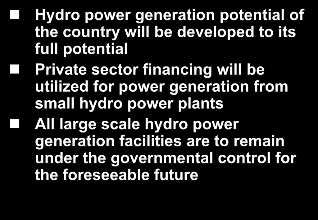 Power Sector Policy Directions 1997 Hydro power generation potential of the country will be developed to its full potential Private sector financing will be utilized