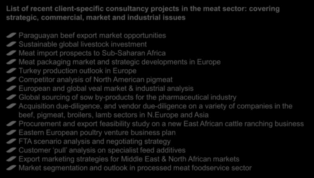 Consultancy Projects Wide range of relevant experience, all over the world List of recent client-specific consultancy projects in the meat sector: covering strategic, commercial, market and