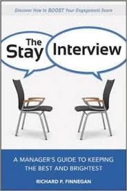 Stay Interview 5 Questions 1. What do you look forward to each day when you commute to work? 2. What are you learning here? Want to learn? 3.