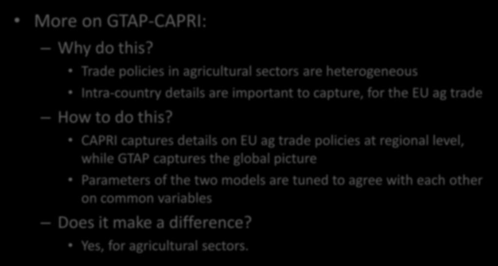 Linking CGE and PE Models More on GTAP-CAPRI: Why do this? Trade policies in agricultural sectors are heterogeneous Intra-country details are important to capture, for the EU ag trade How to do this?