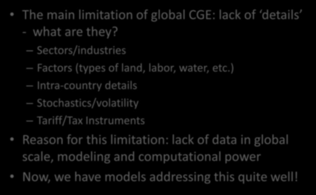CGE Models with Details The main limitation of global CGE: lack of details - what are they? Sectors/industries Factors (types of land, labor, water, etc.
