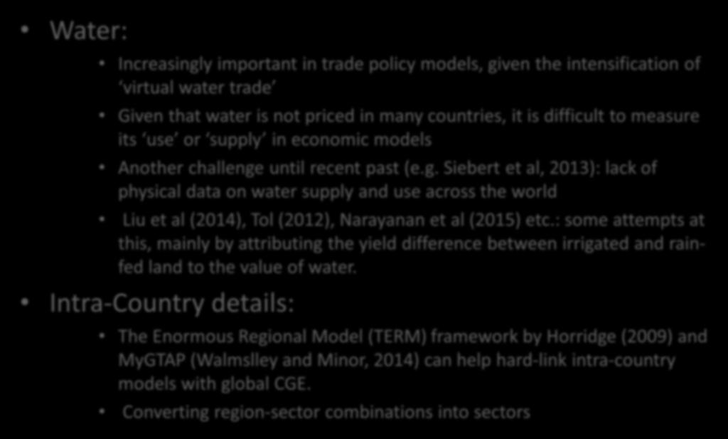 CGE Models with Details Water: Increasingly important in trade policy models, given the intensification of virtual water trade Given that water is not priced in many countries, it is difficult to