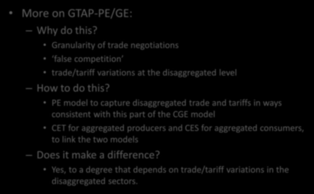 Linking CGE and PE Models More on GTAP-PE/GE: Why do this? Granularity of trade negotiations false competition trade/tariff variations at the disaggregated level How to do this?