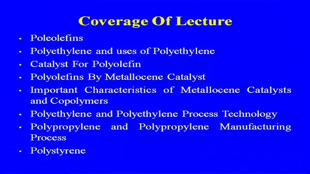 (Refer Slide Time: 02:17) So, this will be the coverage of the lecture introduction general about the polyolefins and then you will be discussing about the polyethylene.