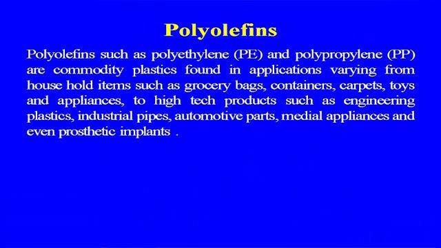 So, polyolefin s are high polymer produced by polymerization of olefin, polyethylene the various as I told you the various grade of the polyethylenes are L D P E low density, high density.