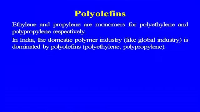 (Refer Slide Time: 04:28) So, ethylene and propylene are the monomers for the polyethylene and the poly and the polypropylene because you see the these are the two.