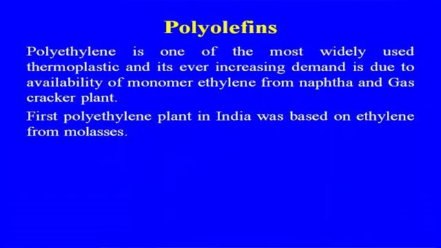(Refer Slide Time: 05:34) Polyethylene is the one of the most widely used thermoplastic and its even increasing demand is due to availability of monomer ethylene, which I told you the from the