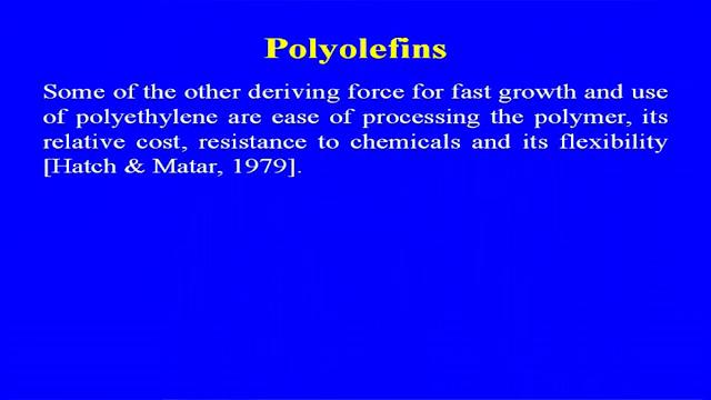 (Refer Slide Time: 06:29) Some of the driving forces other deriving forces is the fast growth of the use of polyethylene, or ease of the processing the polymers that