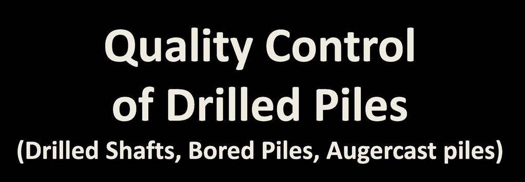 Quality Control of Drilled Piles (Drilled Shafts, Bored Piles, Augercast
