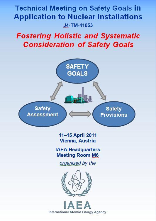 IAEA TECHNICAL MEETING ON SAFETY GOALS IN APPLICATION TO NUCLEAR INSTALLATIONS TM Objective Provide international forum for presentations and discussions on the current practices in establishing and