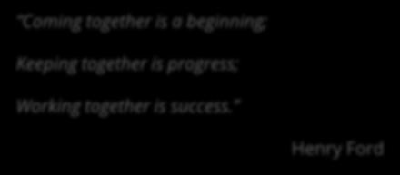 Coming together is a beginning; Keeping together is progress;